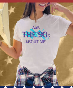 Ask The 90's About Me Tee Shirt