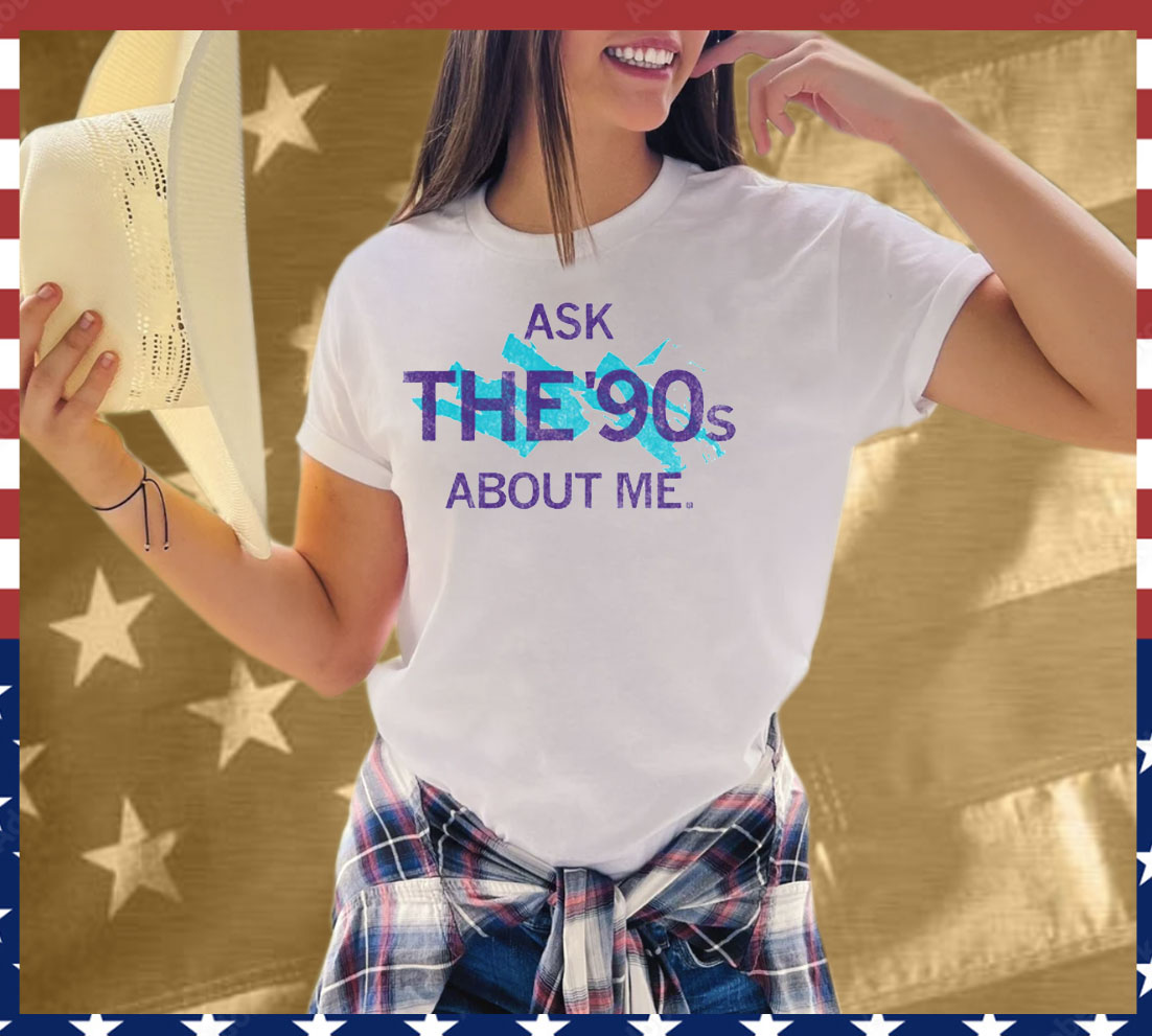 Ask The 90's About Me Tee Shirt
