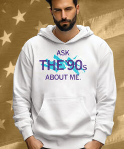 Ask The 90's About Me Tee Shirt