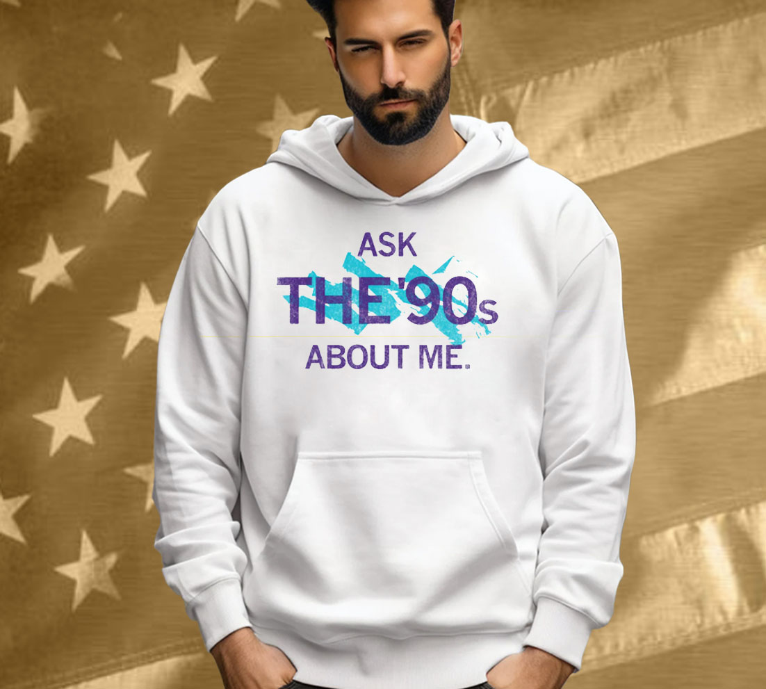 Ask The 90's About Me Tee Shirt