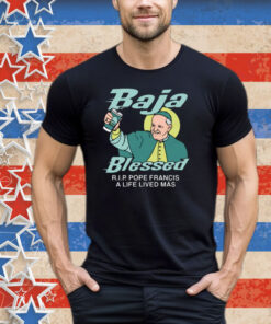 Baja Blessed (RIP Pope Francis) Tee Shirt