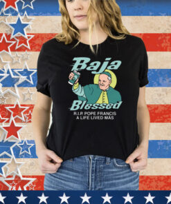 Baja Blessed (RIP Pope Francis) Tee Shirt