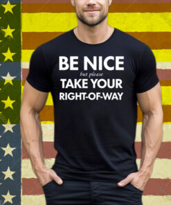 Bend Be Nice But Please Take Your Right-Of-Way Tee Shirt