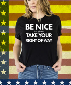Bend Be Nice But Please Take Your Right-Of-Way Tee Shirt