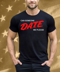 Can Someone D.A.T.E. Me Please Tee Shirt