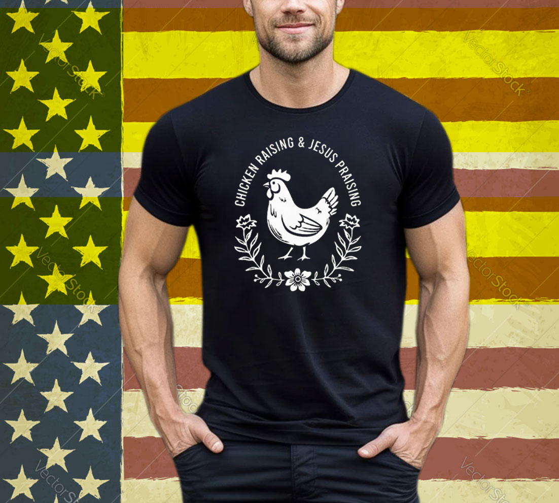 Chicken Raising & Jesus Praising Tee Shirt