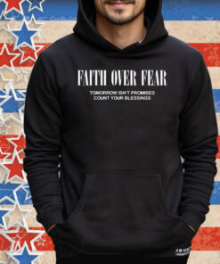 Faith Over Fear Tomorrow Isn’t Promised Count Your Blessings Tee Shirt