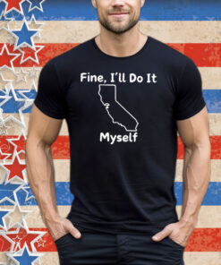 Fine I’ll Do It Myself Tee Shirt