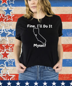 Fine I’ll Do It Myself Tee Shirt