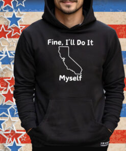 Fine I’ll Do It Myself Tee Shirt