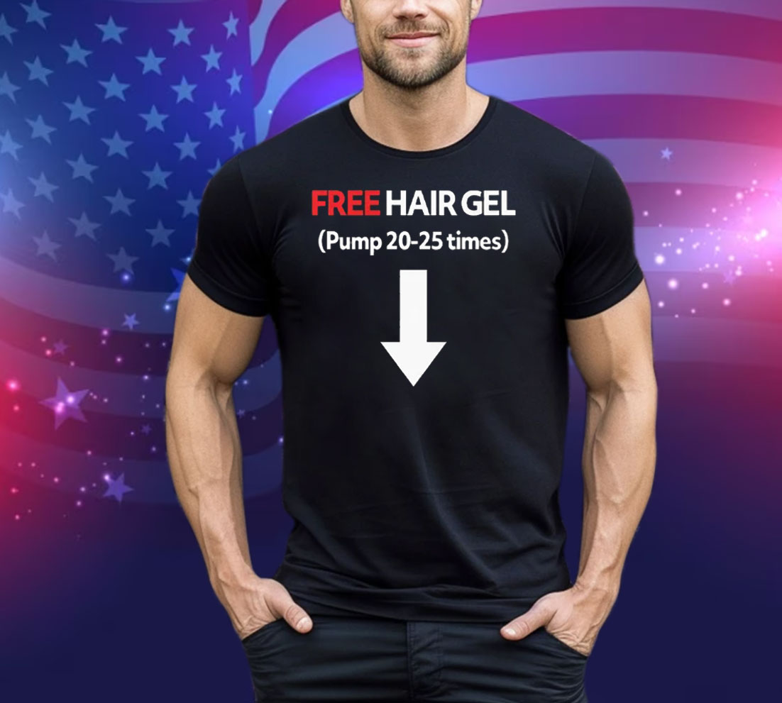 Free Hair Gel Pump 20-25 Times Tee Shirt