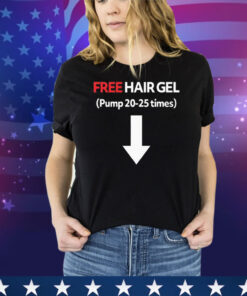 Free Hair Gel Pump 20-25 Times Tee Shirt