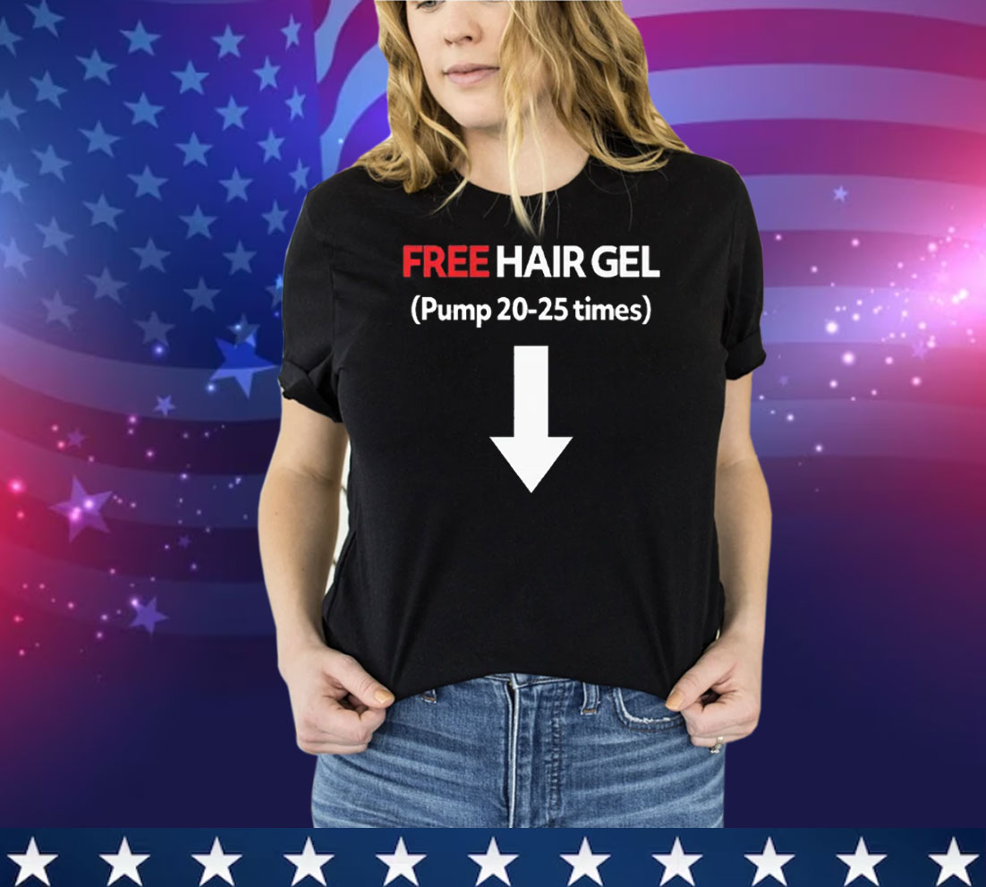 Free Hair Gel Pump 20-25 Times Tee Shirt