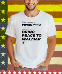 Hello My Name Is Pipkin Pippa I Am 3333 Years Old And I Love To Bring Peace Is Walmart Tee Shirt