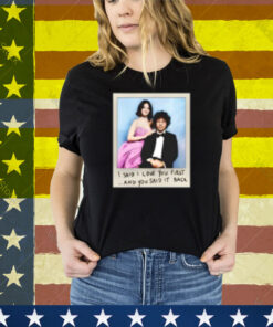 I Said I Love You First And You Said It Back Tee Shirt