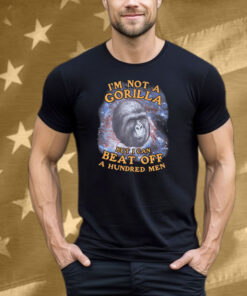 I'm Not A Gorilla But I Can Beat Off A Hundred Men (Galaxy) Tee Shirt