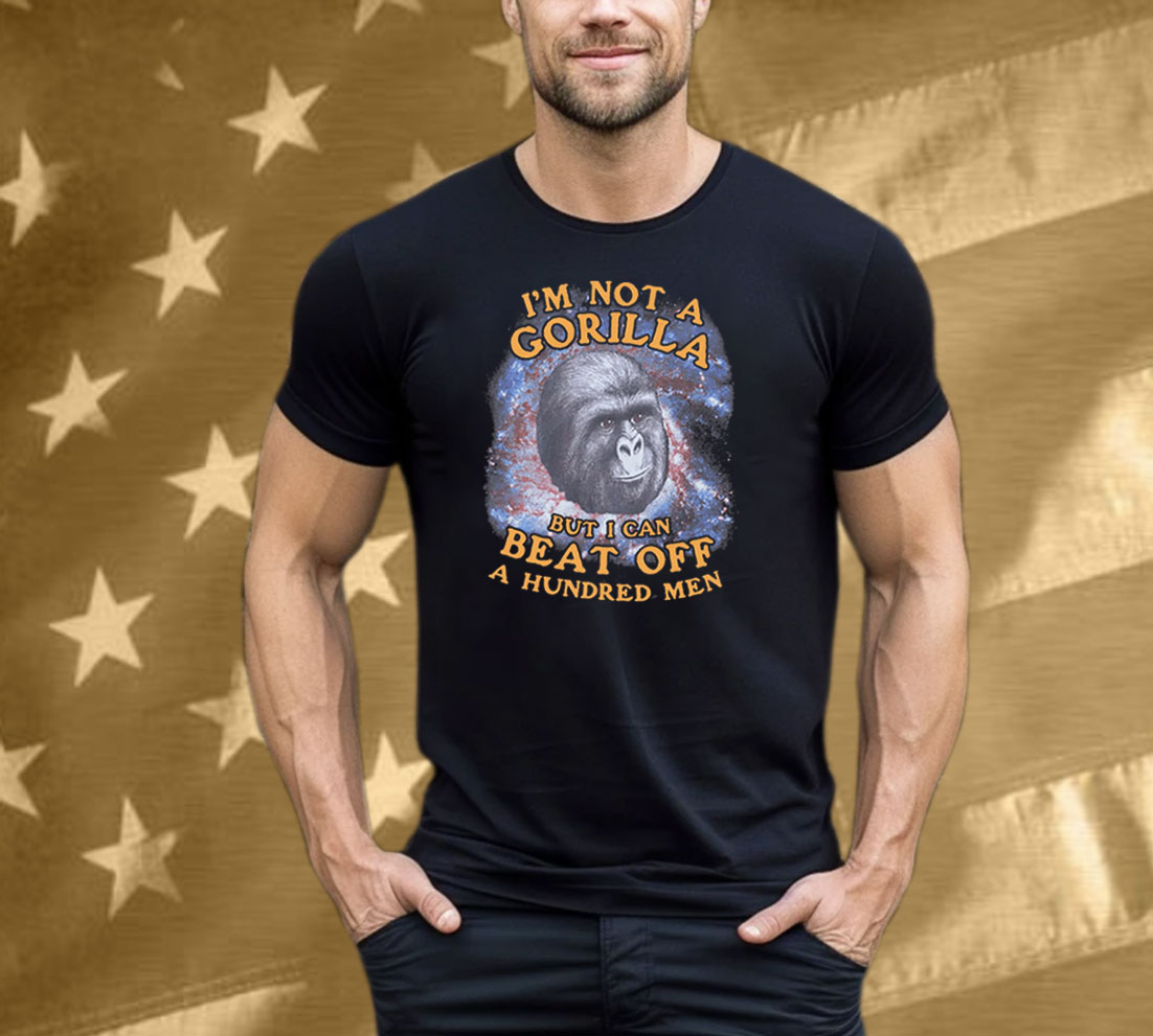 I'm Not A Gorilla But I Can Beat Off A Hundred Men (Galaxy) Tee Shirt