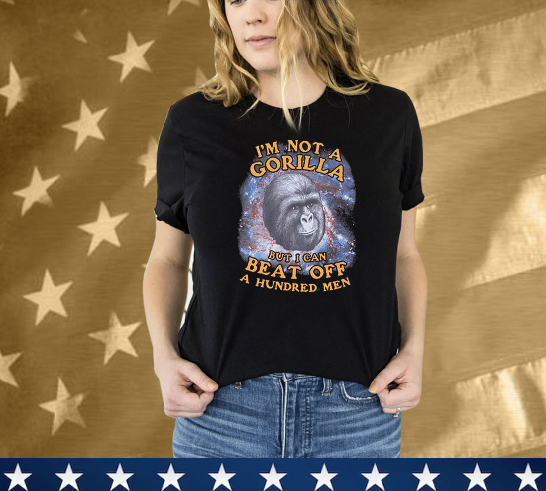 I'm Not A Gorilla But I Can Beat Off A Hundred Men (Galaxy) Tee Shirt