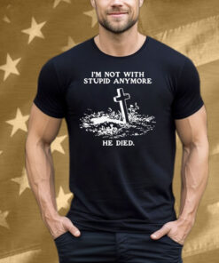 I'm Not With Stupid Anymore He Died Tee Shirt