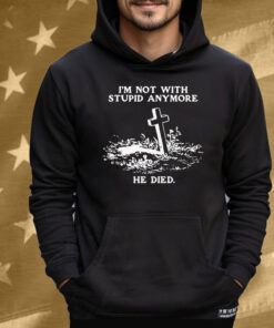 I'm Not With Stupid Anymore He Died Tee Shirt