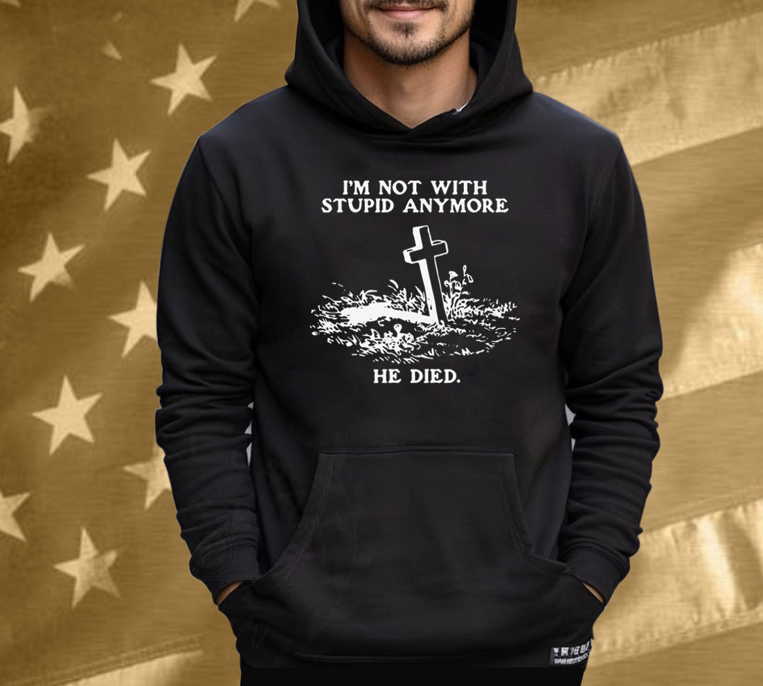 I'm Not With Stupid Anymore He Died Tee Shirt