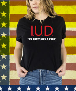 Kimletgordon Iud We Don't Give A Fuck Tee Shirt