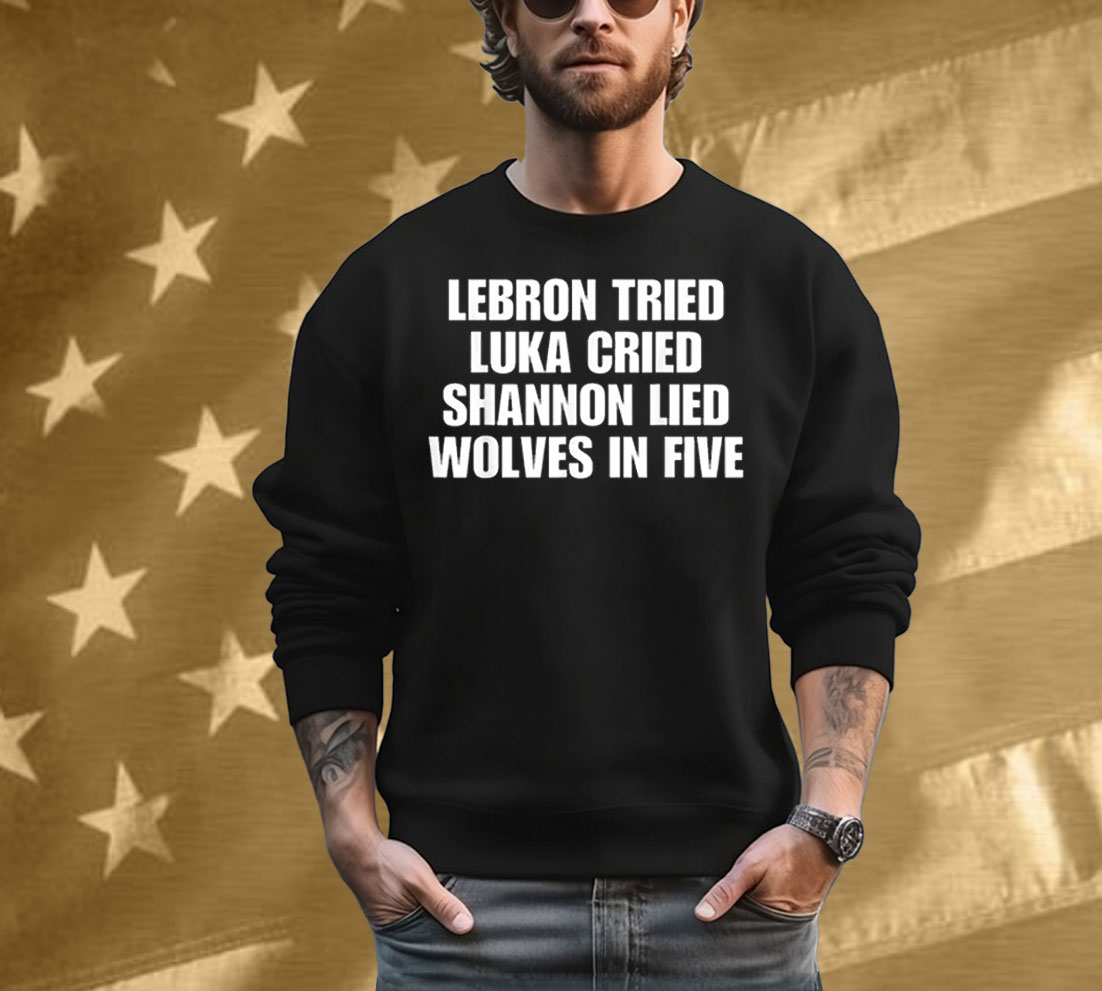 LeBrons Tried Luka Cried Shannon Lied Wolves In Five T-Shirt