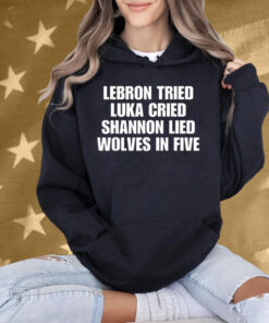 LeBrons Tried Luka Cried Shannon Lied Wolves In Five T-Shirt