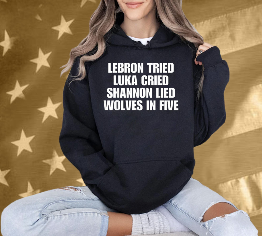 LeBrons Tried Luka Cried Shannon Lied Wolves In Five T-Shirt