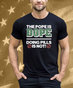 The Pope Is Dope Doing Pills Is Not Tee Shirt