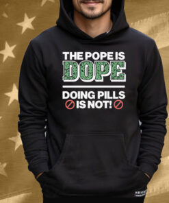 The Pope Is Dope Doing Pills Is Not Tee Shirt