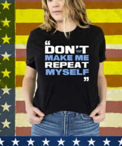 Topher Field Dont Make Me Repeat Myself Tee Shirt