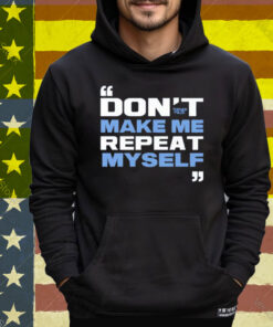 Topher Field Dont Make Me Repeat Myself Tee Shirt