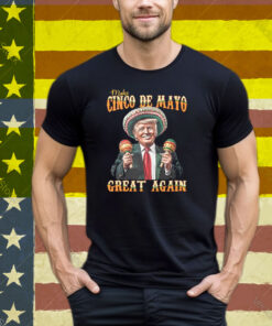 Trump Make Cinco De Mayo Great Again Tee Shirt