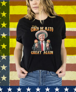 Trump Make Cinco De Mayo Great Again Tee Shirt