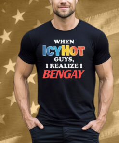 When Icy Hot Guys, I Realize I Ben Gay Tee Shirt
