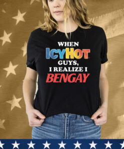 When Icy Hot Guys, I Realize I Ben Gay Tee Shirt