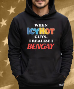 When Icy Hot Guys, I Realize I Ben Gay Tee Shirt
