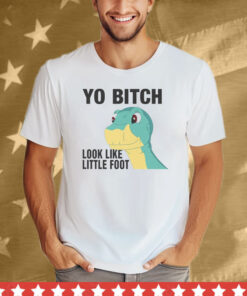 Yo Bitch Look Like Little Foot Tee Shirt