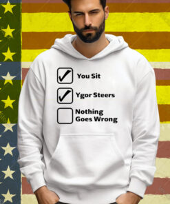 You Sit Ygor Steers Nothing Goes Wrong Tee Shirt