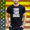 Your Team Sucks Tee Shirt