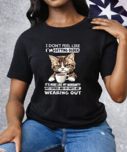 Cat I Don’t Feel Like I’m Getting Older It’s More Like Tee Shirt