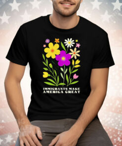 Floral Immigrants Make America Great Tee Shirt