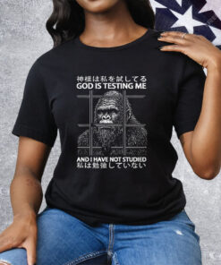Gorilla God Is Testing Me And I Have Not Studies Tee Shirt