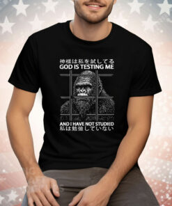 Gorilla God Is Testing Me And I Have Not Studies Tee Shirt