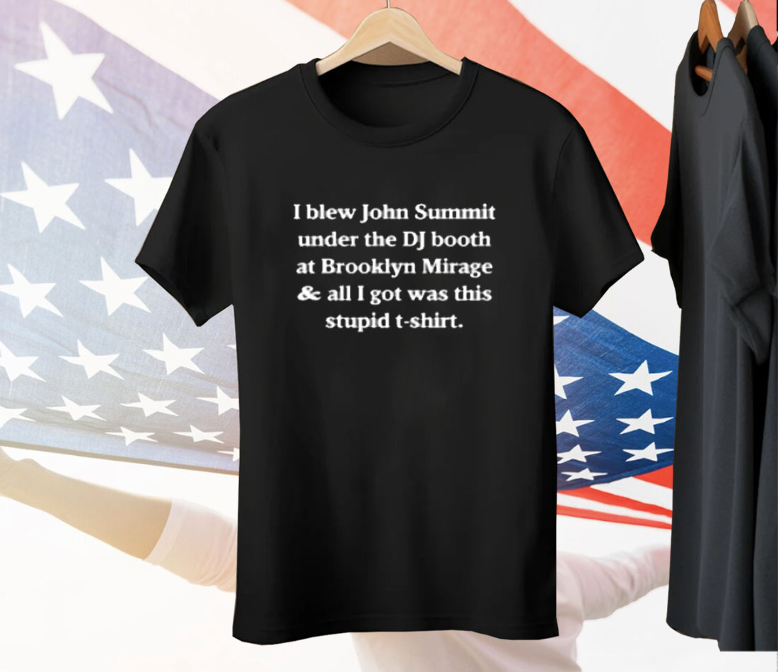 I Blew John Summit Under The DJ Booth At Brooklyn Mirage Tee Shirt