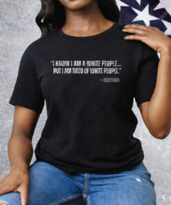 I Know I Am A White People But I Am Tired Of White People Exhausted Tee Shirt