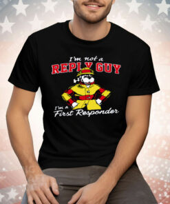 I'm Not A Reply Guy I'm A First Responder Tee Shirt