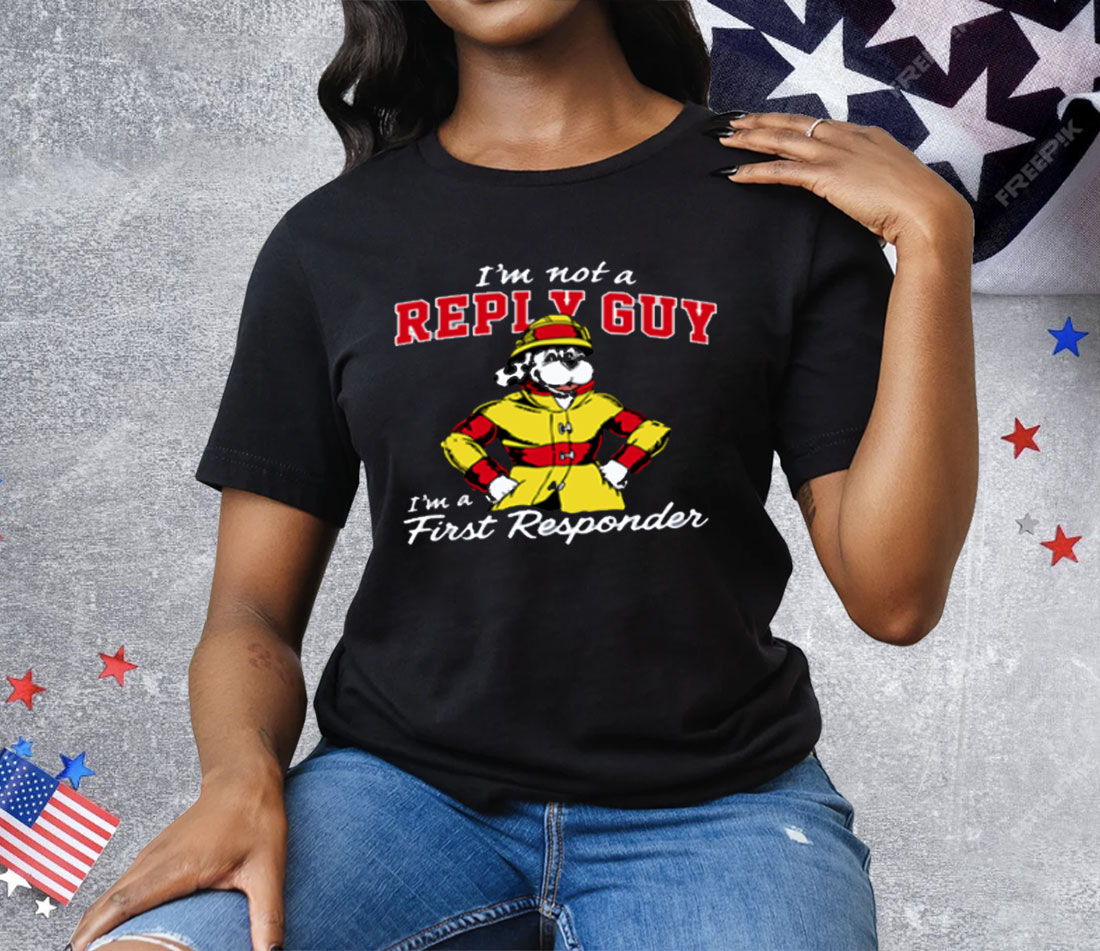 I'm Not A Reply Guy I'm A First Responder Tee Shirt