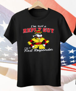 I'm Not A Reply Guy I'm A First Responder Tee Shirt